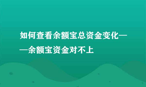 如何查看余额宝总资金变化——余额宝资金对不上