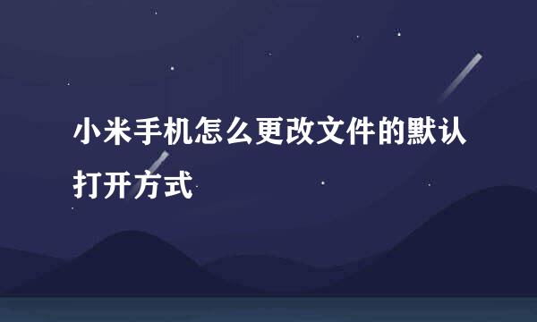 小米手机怎么更改文件的默认打开方式