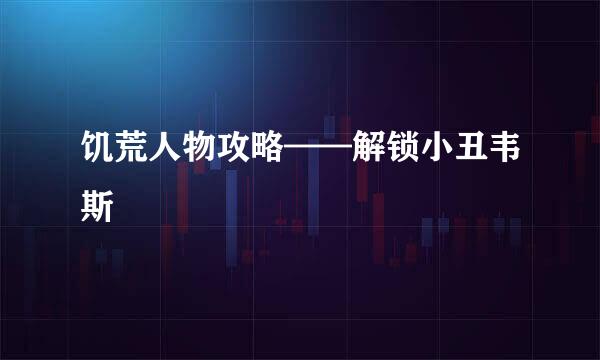饥荒人物攻略——解锁小丑韦斯