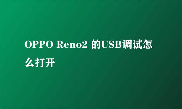 OPPO Reno2 的USB调试怎么打开