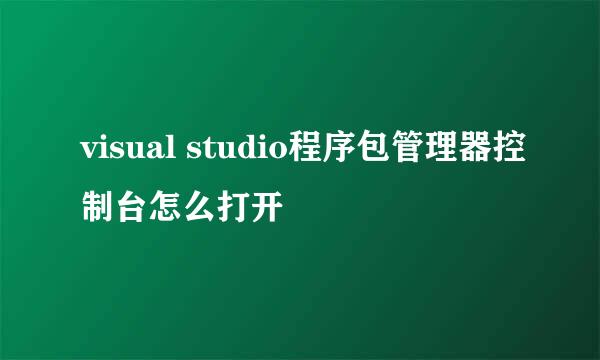 visual studio程序包管理器控制台怎么打开