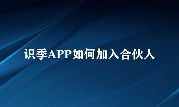 识季APP如何加入合伙人