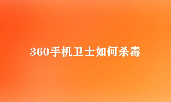 360手机卫士如何杀毒