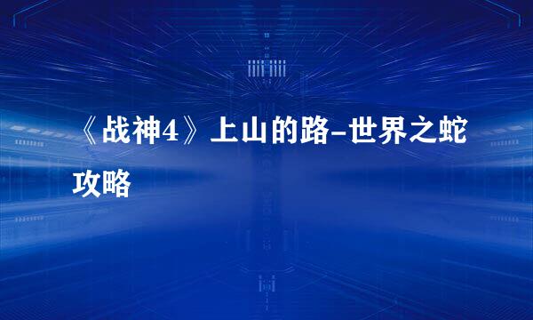 《战神4》上山的路-世界之蛇攻略