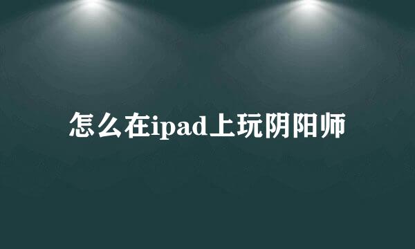 怎么在ipad上玩阴阳师