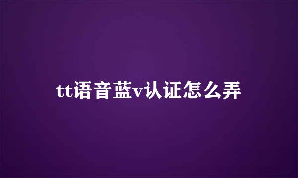 tt语音蓝v认证怎么弄