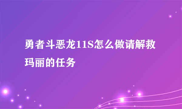 勇者斗恶龙11S怎么做请解救玛丽的任务