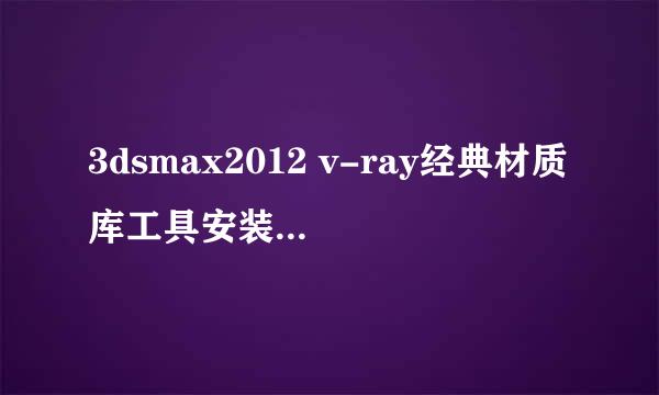 3dsmax2012 v-ray经典材质库工具安装及使用方法