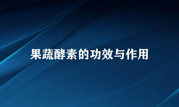果蔬酵素的功效与作用