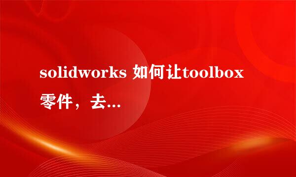 solidworks 如何让toolbox零件，去除关联性