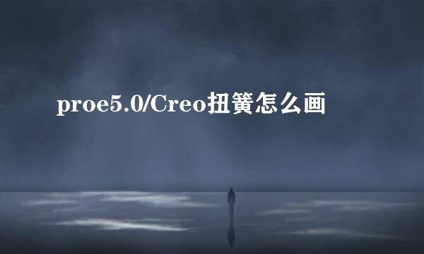 proe5.0/Creo扭簧怎么画