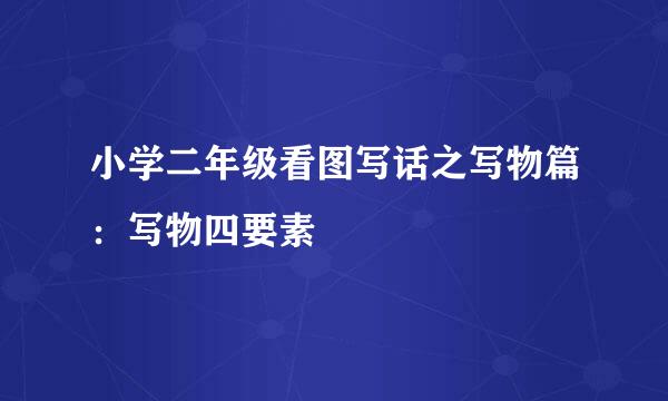 小学二年级看图写话之写物篇：写物四要素