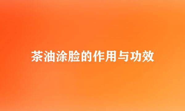 茶油涂脸的作用与功效