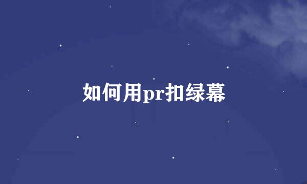如何用pr扣绿幕