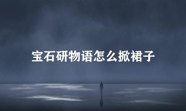 宝石研物语怎么掀裙子