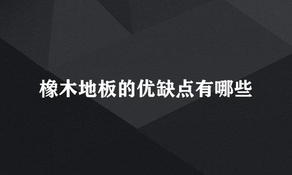 橡木地板的优缺点有哪些