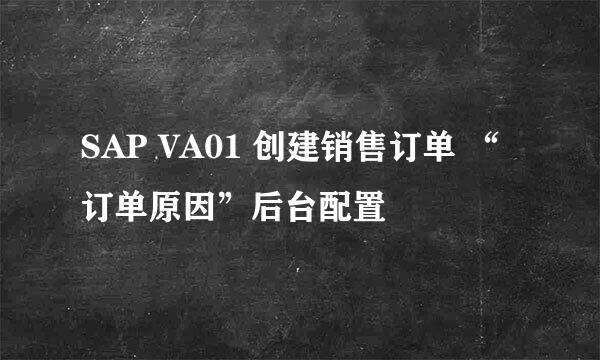 SAP VA01 创建销售订单 “订单原因”后台配置
