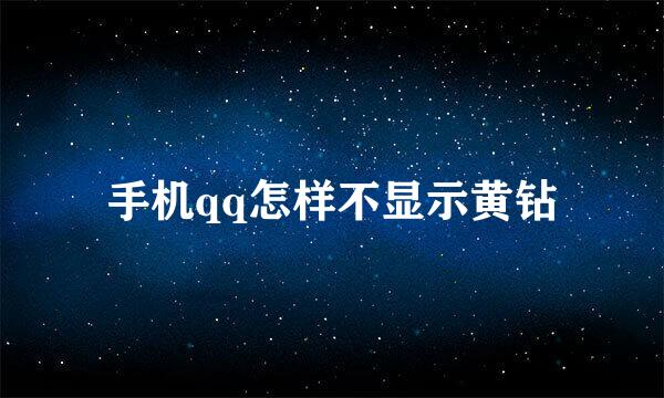 手机qq怎样不显示黄钻