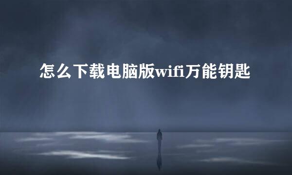 怎么下载电脑版wifi万能钥匙