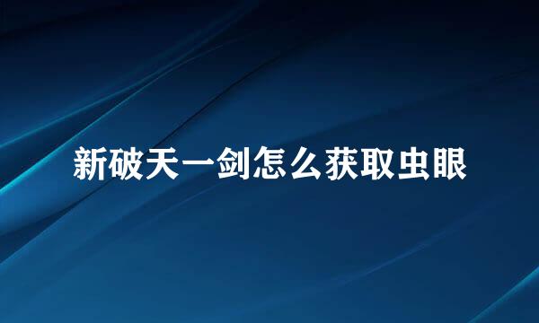 新破天一剑怎么获取虫眼