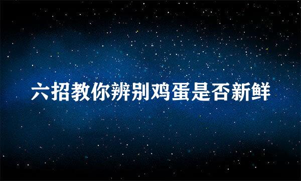 六招教你辨别鸡蛋是否新鲜
