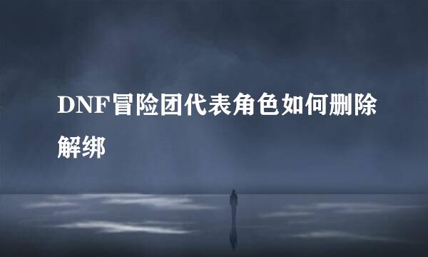 DNF冒险团代表角色如何删除解绑