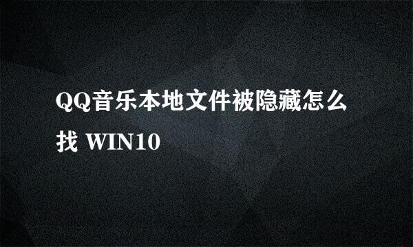 QQ音乐本地文件被隐藏怎么找 WIN10