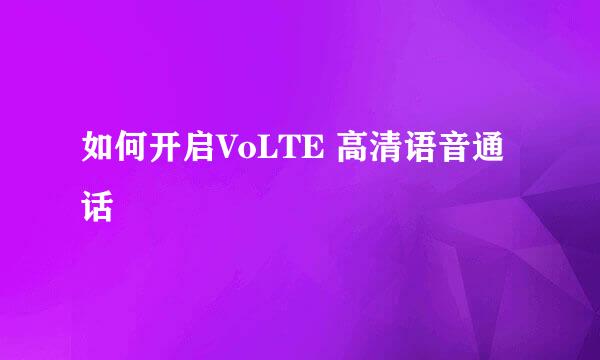 如何开启VoLTE 高清语音通话