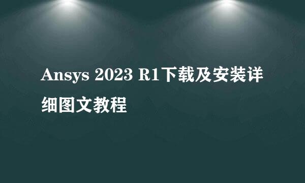 Ansys 2023 R1下载及安装详细图文教程