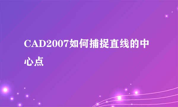 CAD2007如何捕捉直线的中心点