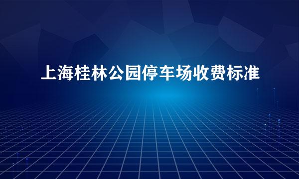 上海桂林公园停车场收费标准