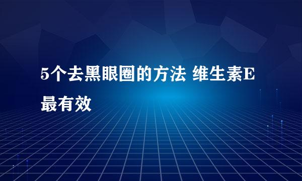 5个去黑眼圈的方法 维生素E最有效