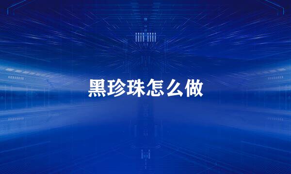 黑珍珠怎么做