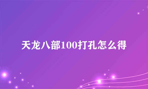 天龙八部100打孔怎么得
