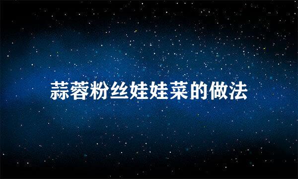 蒜蓉粉丝娃娃菜的做法