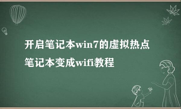 开启笔记本win7的虚拟热点笔记本变成wifi教程
