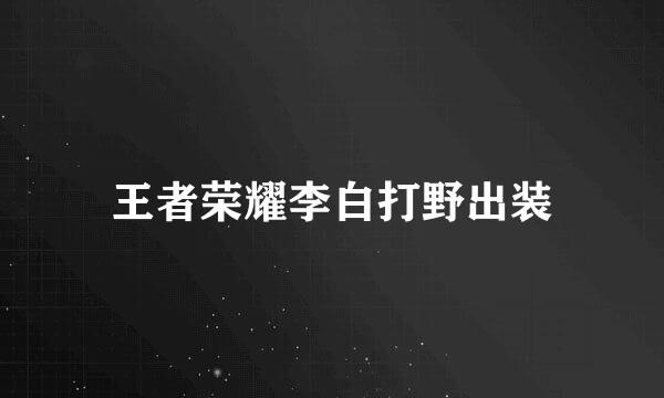 王者荣耀李白打野出装