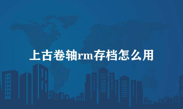 上古卷轴rm存档怎么用