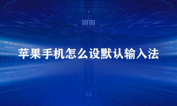 苹果手机怎么设默认输入法