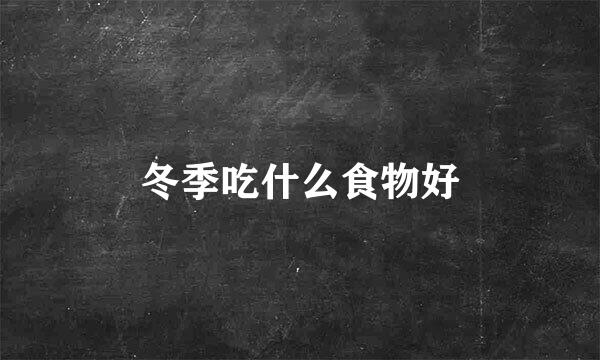 冬季吃什么食物好