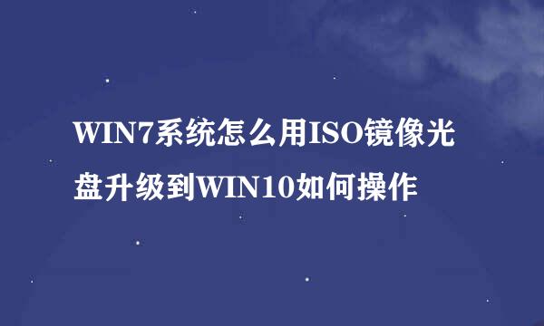 WIN7系统怎么用ISO镜像光盘升级到WIN10如何操作