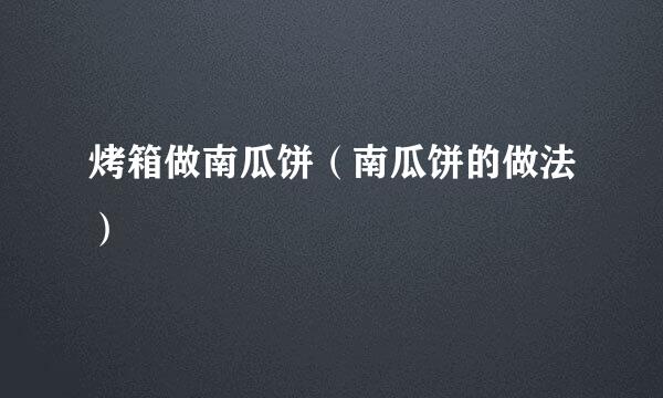 烤箱做南瓜饼（南瓜饼的做法）