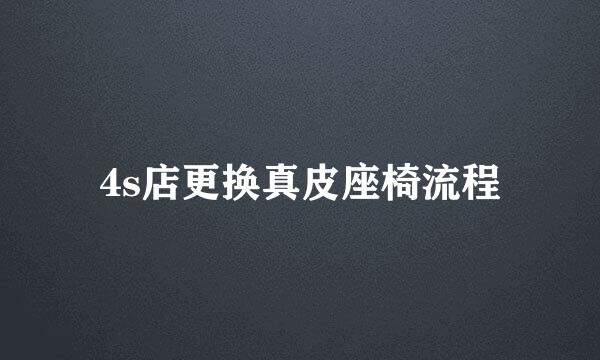 4s店更换真皮座椅流程