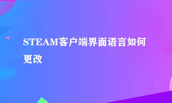 STEAM客户端界面语言如何更改