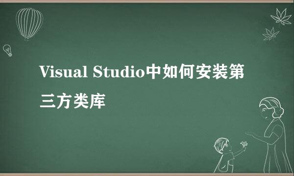 Visual Studio中如何安装第三方类库
