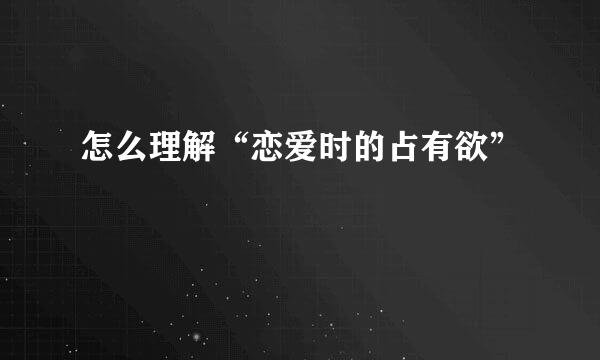 怎么理解“恋爱时的占有欲”