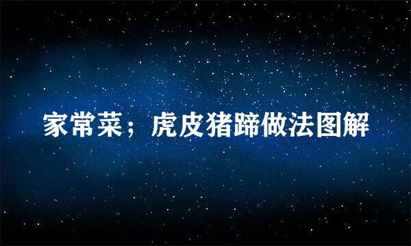 家常菜；虎皮猪蹄做法图解