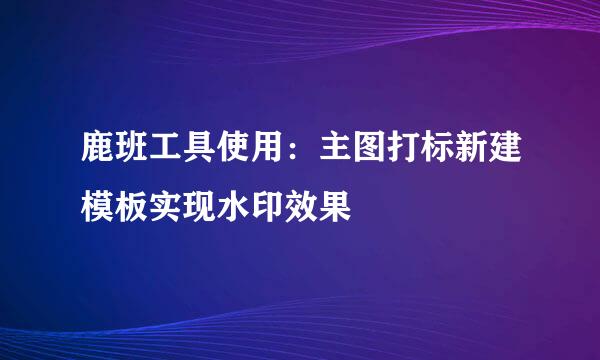鹿班工具使用：主图打标新建模板实现水印效果