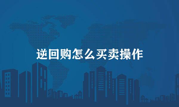 逆回购怎么买卖操作