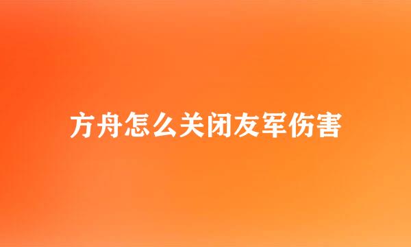 方舟怎么关闭友军伤害